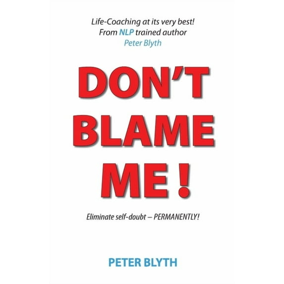 Don't Blame Me!: Eliminate self-doubt - Permanently