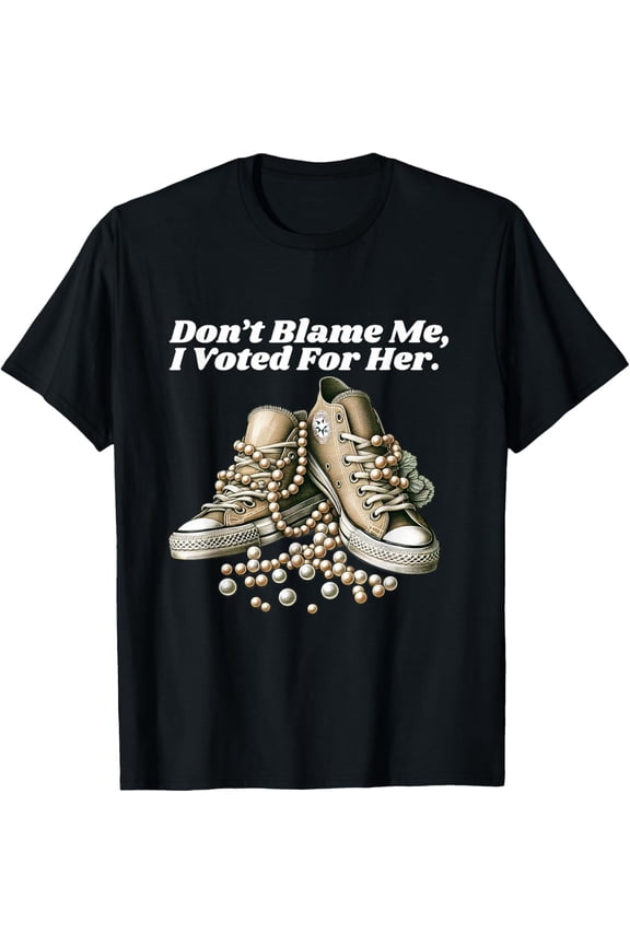 Don't Blame Me, I Voted For Her Chucks and Pearls Crusher T-Shirt