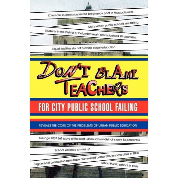Don't Blame Teachers for City Public School Failing, (Paperback)