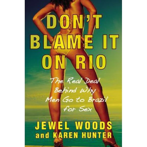 Pre-Owned Don't Blame It on Rio: The Real Deal Behind Why Men Go to Brazil for Sex (Hardcover) 0446178063 9780446178068
