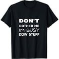 thumbnail image 1 of Don't Bother Me I'm Busy Doin' Stuff Funny T-Shirt, 1 of 4