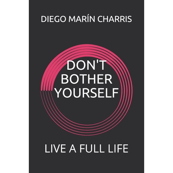 Don't Bother Yourself: Live a Full Life, (Paperback)