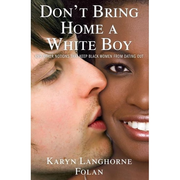 Don't Bring Home a White Boy : And Other Notions that Keep Black Women From Dating Out (Hardcover)