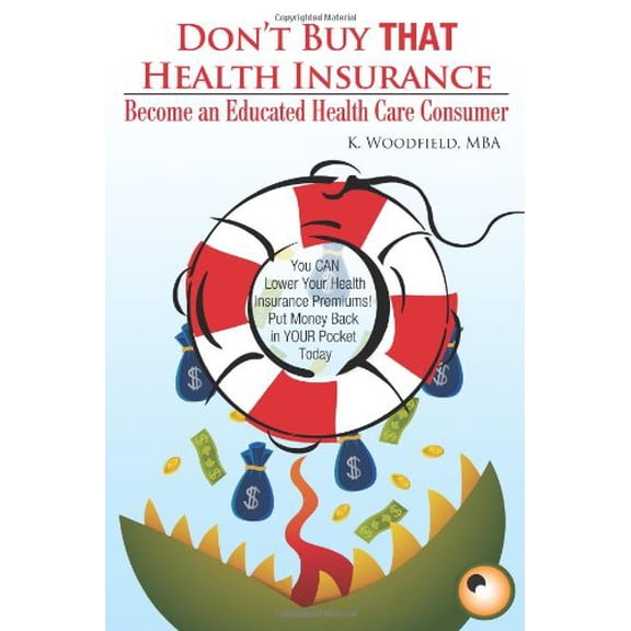Pre-Owned Don't Buy That Health Insurance: Become an Educated Health Care Consumer: The Educated Health Insurance Consumer's Guide to Reducing Health Care Costs Paperback