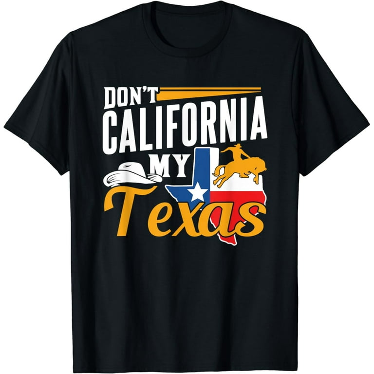 Don't California My Texas: Texas Pride T-Shirt Don't California My Texas: Texas Pride T-Shirt