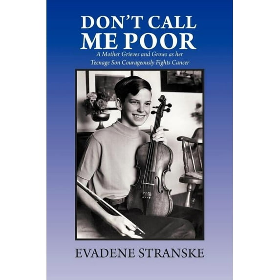 Don't Call Me Poor: A Mother Grieves and Grows as Her Teenage Son Courageously Fights Cancer, (Paperback)