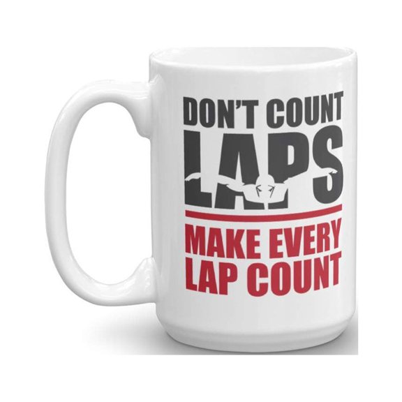 Don't Count Laps. Make Every Lap Count. Quotes Coffee & Tea Gift Mug Cup, Things And Supplies For A Competitive Swimmer (15oz)