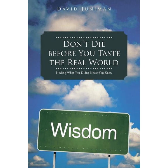 Don?t Die Before You Taste the Real World : Finding What You Didn?t Know You Knew