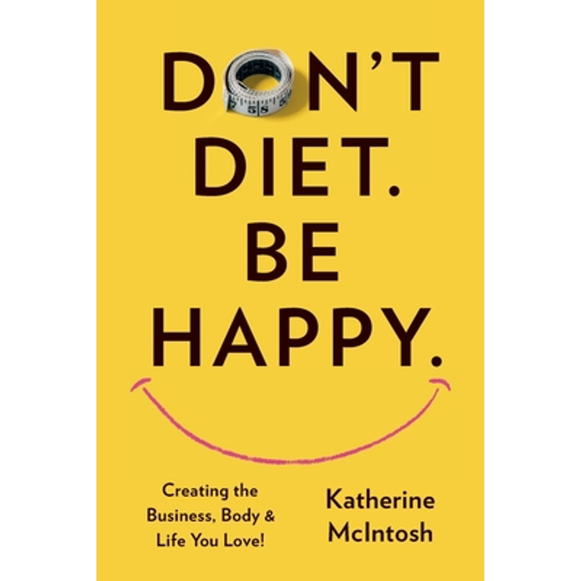 Pre-Owned Don't Diet. Be Happy. (Paperback 9781634936002) by Katherine McIntosh