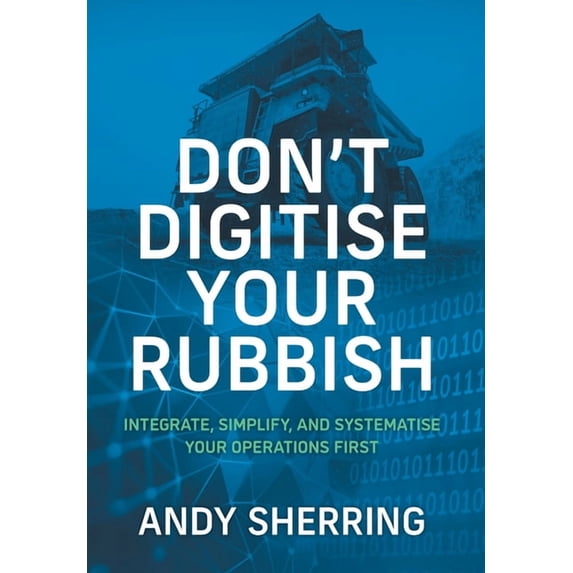 Don't Digitise Your Rubbish: Integrate, Simplify, and Systematise Your Operations First, (Hardcover)