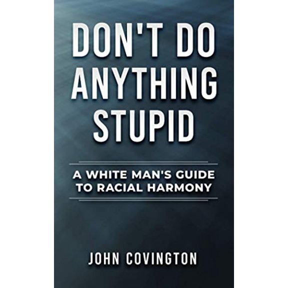 Pre-Owned Don't Do Anything Stupid: A White Man's Guide to Racial Harmony (Paperback) 1735476013 9781735476018