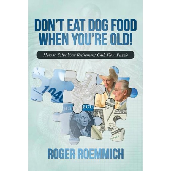Don't Eat Dog Food When You're Old!: How to Solve Your Retirement Cash Flow Puzzle, (Paperback)