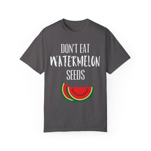 Don't Eat Watermelon Seed Womens | Funny Pregnancy | Maternity | Pregnancy Reveal | Watermelon Unisex Garment-Dyed T-shirt