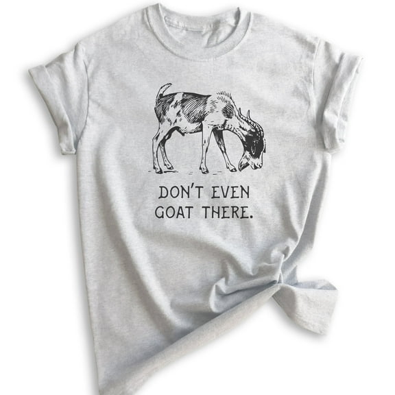 Don't Even Goat There Shirt, Unisex Women's Men's Shirt, Goat Shirt, Farm Shirt, Pun Shirt, Farmer Tee, Heather Ash, Small