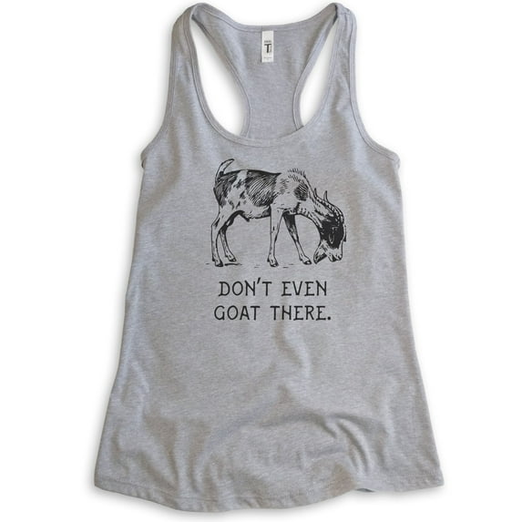 Don't Even Goat There Tank Top, Ladies Racerback Tank Top, Goat Tank, Farm Farmer Tank, Farm Animal Tank, Heather Gray, Medium