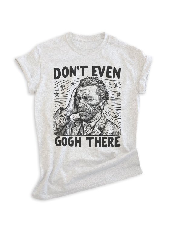 Don't Even Gogh There T-shirt, Unisex Women's Men's Shirt, Vincent Van Gogh Funny Art Artist Painter, Heather Ash, X-Small