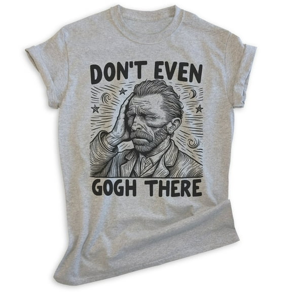 Don't Even Gogh There T-shirt, Unisex Women's Men's Shirt, Vincent Van Gogh Funny Art Artist Painter, Heather Gray, X-Large
