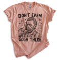 thumbnail image 1 of Don't Even Gogh There T-shirt, Unisex Women's Men's Shirt, Vincent Van Gogh Funny Art Artist Painter, Heather Sunset, Large, 1 of 6