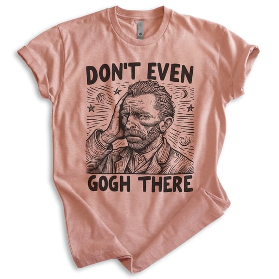 Don't Even Gogh There T-shirt, Unisex Women's Men's Shirt, Vincent Van Gogh Funny Art Artist Painter, Heather Sunset, Medium
