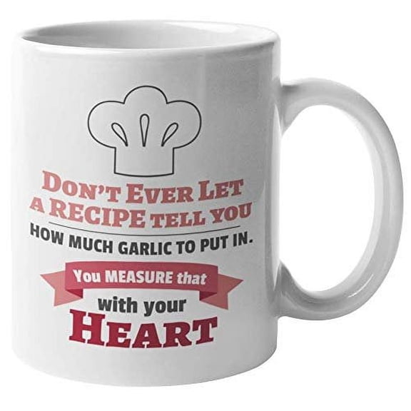Don't Ever Let A Recipe Tell You, How Much Garlic To Put In. Funny Coffee & Tea Gift Mug For Chef, Cook, Artist, Assistant, Mom, Dad, Father, Mama, Moms, Pops, Women And Men (11oz)