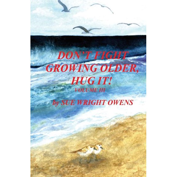Don't Fight Growing Older, Hug It! Don't Fight Growing Older, Hug It! Volume III, Book 3, (Paperback)
