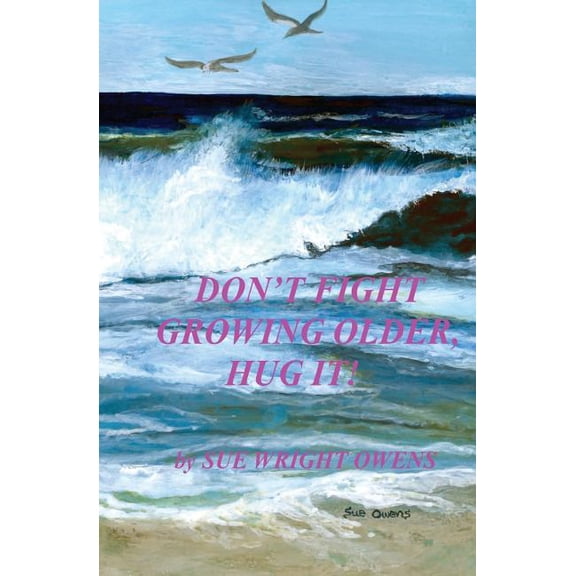 Don't Fight Growing Older, Hug It!, (Paperback)