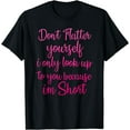 thumbnail image 1 of Don't Flatter Yourself Only Look Up To You Because I'm Short T-Shirt, 1 of 4