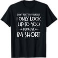 thumbnail image 1 of Don't Flatter Yourself Only Look Up To You Because I'm Short T-Shirt, 1 of 4