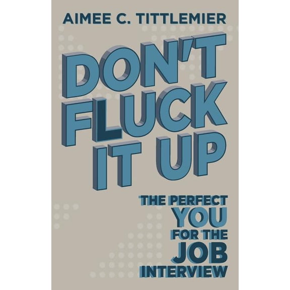 Don't Fluck It Up: The Perfect YOU for the Job Interview (Paperback)
