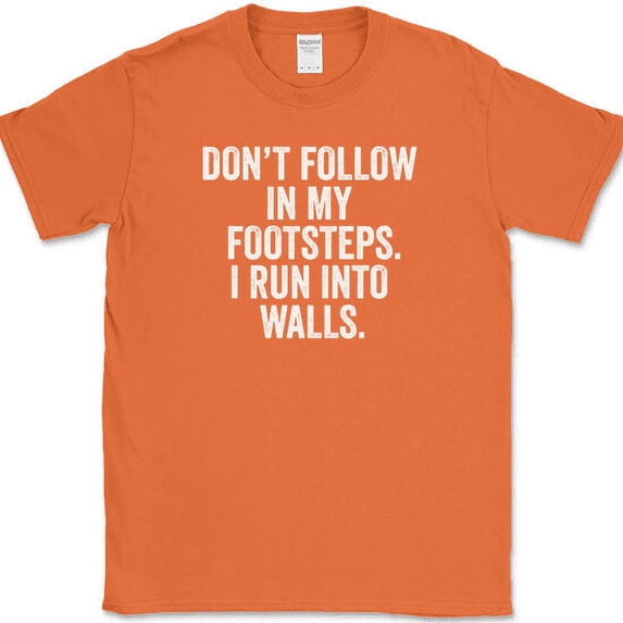 Don't Follow In My Footsteps I Run Into Walls T-Shirt Funny Clumsy Humor Tee - Orange, S