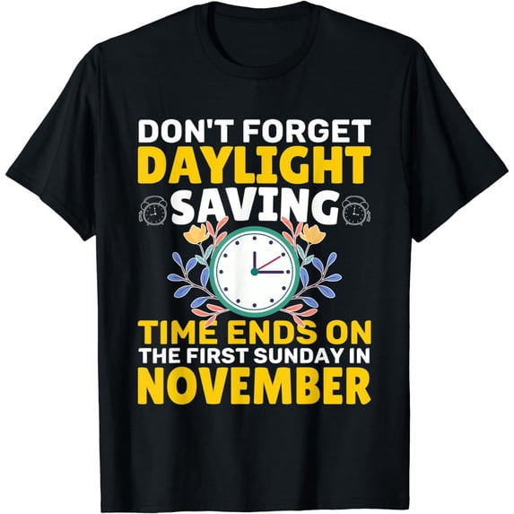 Don’t Forget Daylight Saving Time Ends On The First Sunday T-Shirt