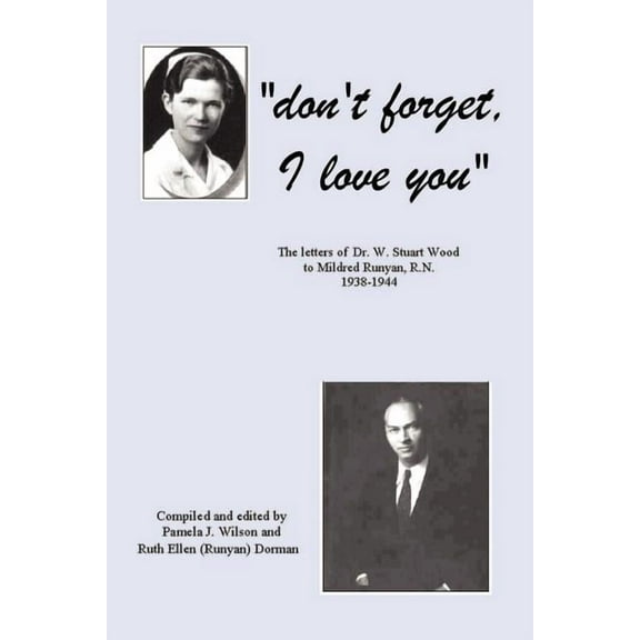 Don't Forget, I Love You: The Letters of Dr. W. Stuart Wood to Mildred Runyan, R.N. 1938-1944, (Paperback)
