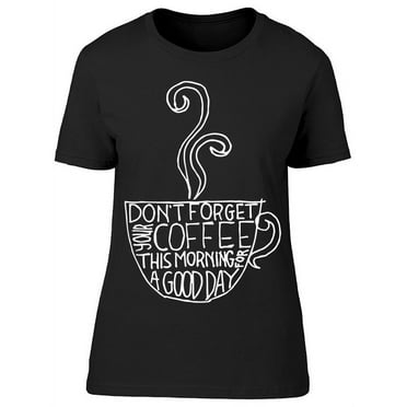 Don't Forget Your Coffee T-Shirt Women -Image by Shutterstock, Female Medium