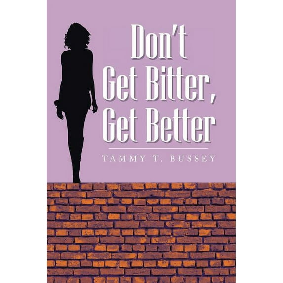 Don't Get Bitter, Get Better (Paperback) by Tammy T Bussey