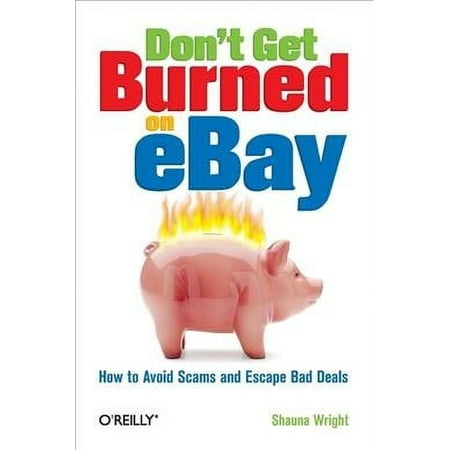 Don't Get Burned on Ebay : How to Avoid Scams and Escape Bad Deals (Paperback)