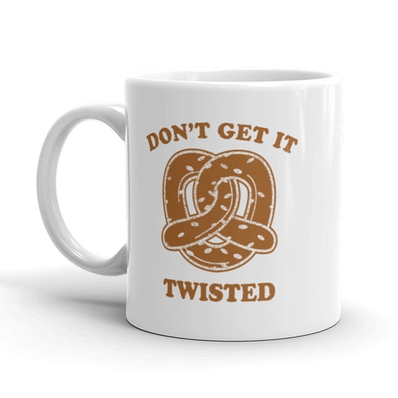 Don’t Get It Twisted Coffee Mug Funny Pretzel Ceramic Cup - 11oz