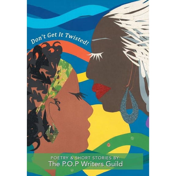 Don't Get It Twisted!: Poetry & Short Stories By: The P.O.P Writers Guild, (Hardcover)