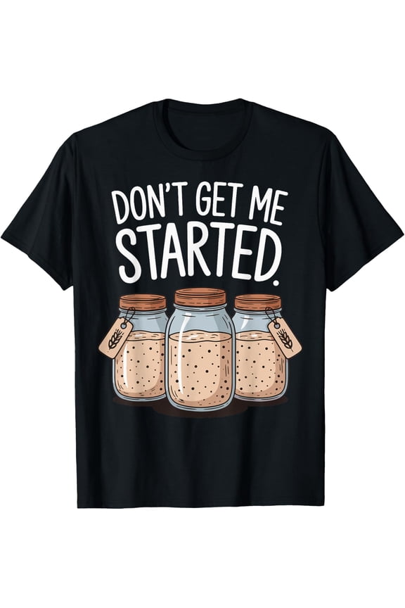 Don't Get Me Started Sourdough Bread T-ShirtPure cotton short-sleeved shirts for both men and women