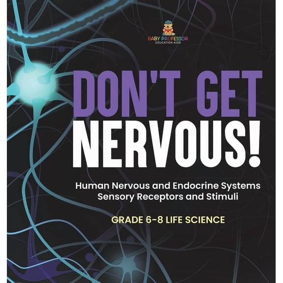Don't Get Nervous! Human Nervous and Endocrine Systems Sensory Receptors and Stimuli Grade 6-8 Life Science, (Hardcover)