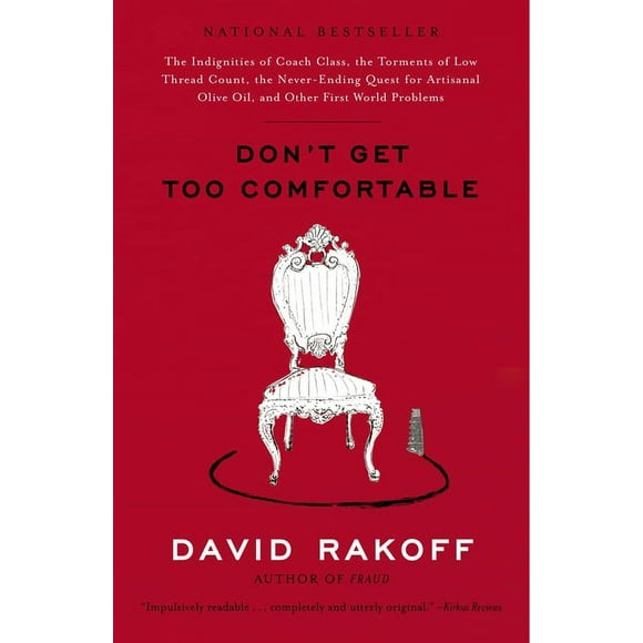 Don't Get Too Comfortable : The Indignities of Coach Class, The Torments of Low Thread Count, The Never- Ending Quest for Artisanal Olive Oil, and Other First World Problems (Paperback)