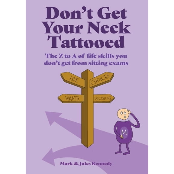 Don't Get Your Neck Tattooed: The Z to A of Life Skills That You Don't Get From Sitting Exams, (Paperback)
