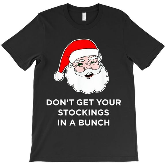 Don't Get Your Stockings In A Twist Funny Christmas Holiday Graphic T-Shirt - Great Gift Idea G5845, Up to 5XL