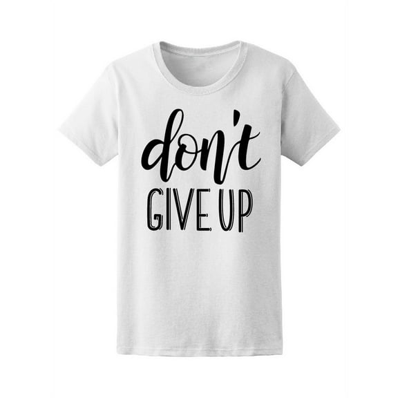 Don't Giive Up Quote T-Shirt Women -Image by Shutterstock, Female x-Large