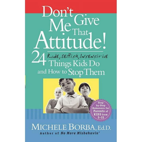 Don't Give Me That Attitude!: 24 Rude, Selfish, Insensitive Things Kids Do and How to Stop Them, (Paperback)