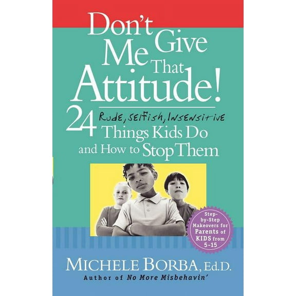 Don't Give Me That Attitude!: 24 Rude, Selfish, Insensitive Things Kids Do and How to Stop Them, (Paperback)