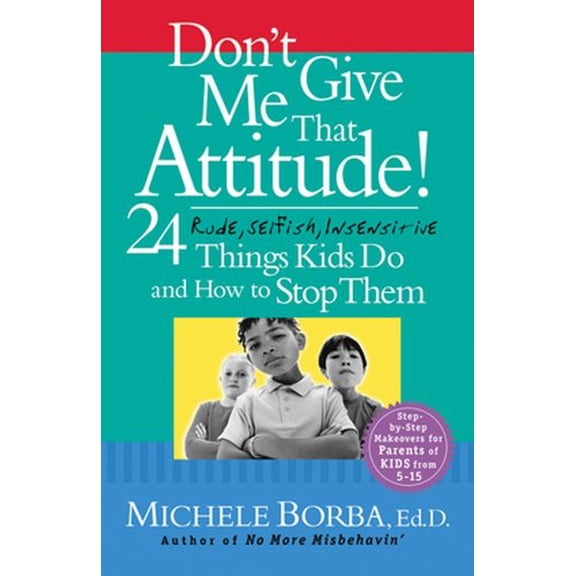 Pre-Owned Don't Give Me That Attitude!: 24 Rude, Selfish, Insensitive Things Kids Do and How to Stop Them (Paperback) 0787973335 9780787973339