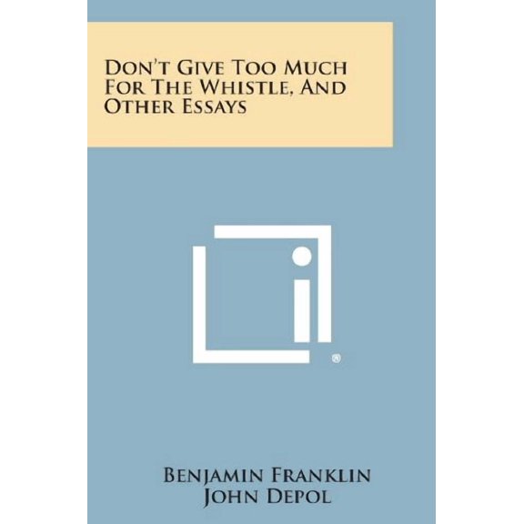 Don't Give Too Much for the Whistle, and Other Essays