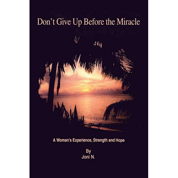 Don't Give Up Before the Miracle: A Woman's Experience, Strength and Hope, (Paperback)