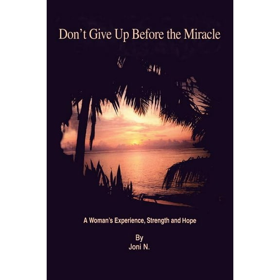 Don't Give Up Before the Miracle: A Woman's Experience, Strength and Hope, (Paperback)