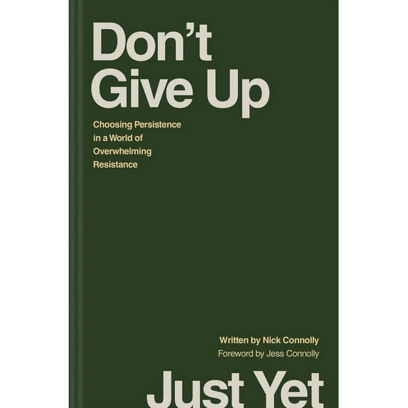 Don't Give Up Just Yet: Choosing Persistence in a World of Overwhelming Resistance, (Hardcover)